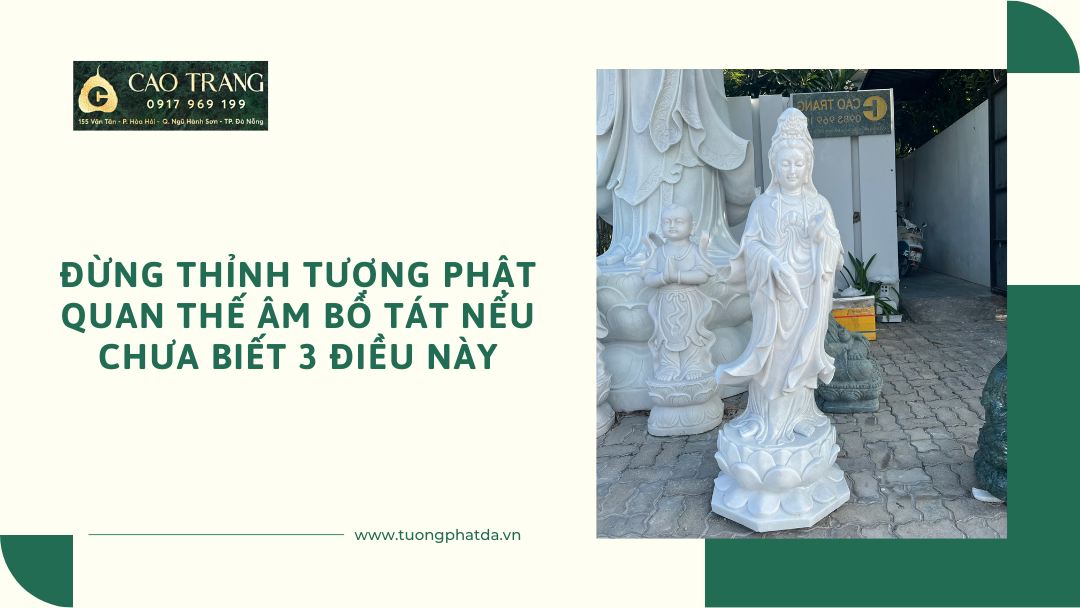 Đừng Thỉnh Tượng Phật Quan Thế Âm Bồ Tát Nếu Chưa Biết 3 Điều Này