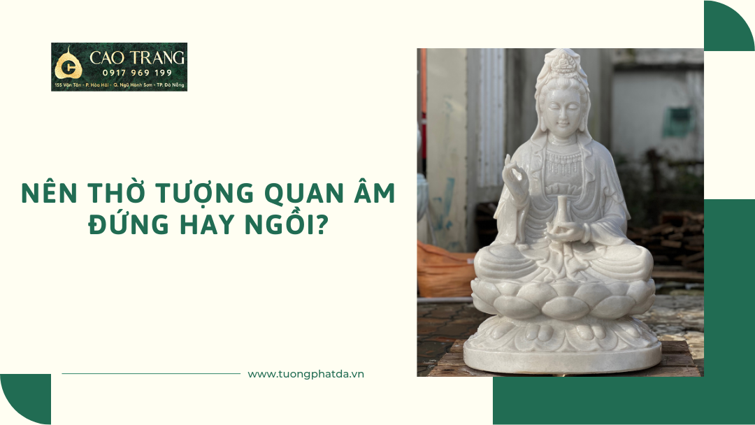 Nên Thờ Tượng Quan Âm Đứng Hay Ngồi?