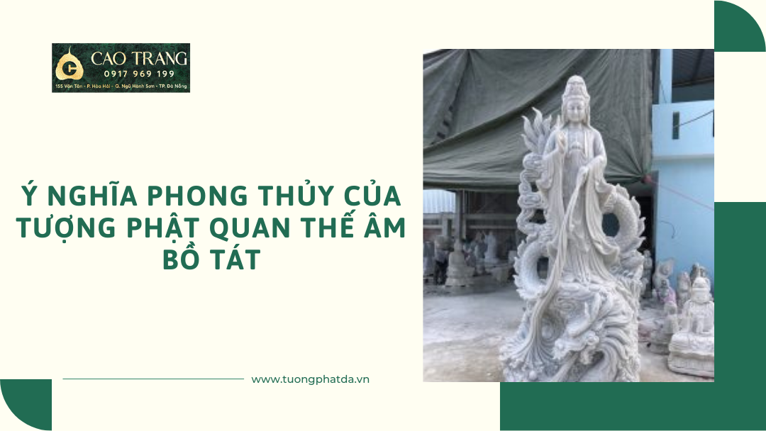 Ý Nghĩa Phong Thủy Của Tượng Phật Quan Thế Âm Bồ Tát