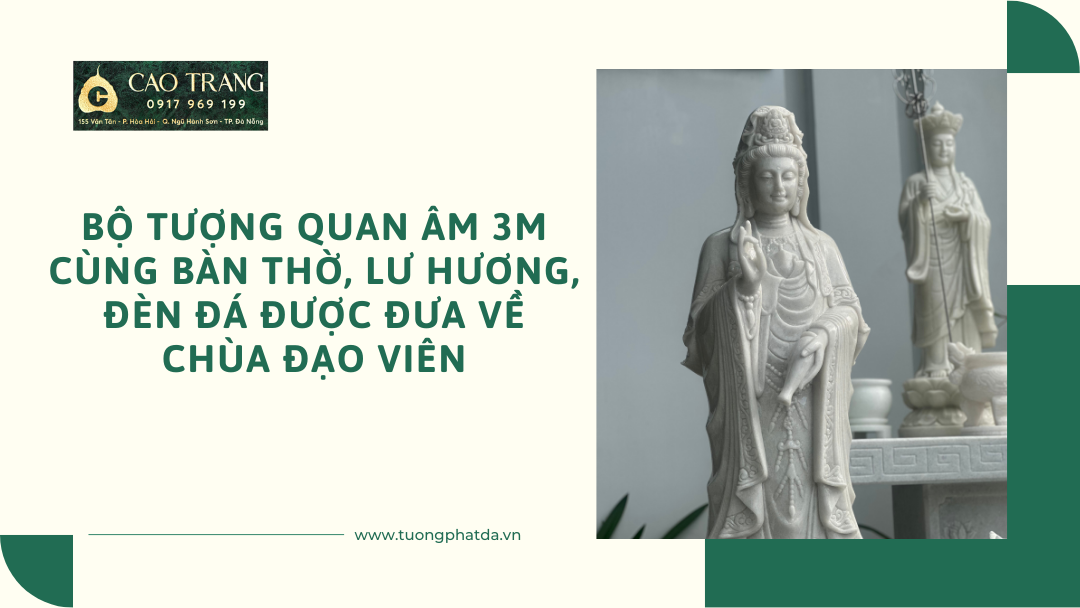 Bộ Tượng Quan Âm 3m cùng bàn thờ, lư hương, đèn đá được đưa về chùa Đạo Viên