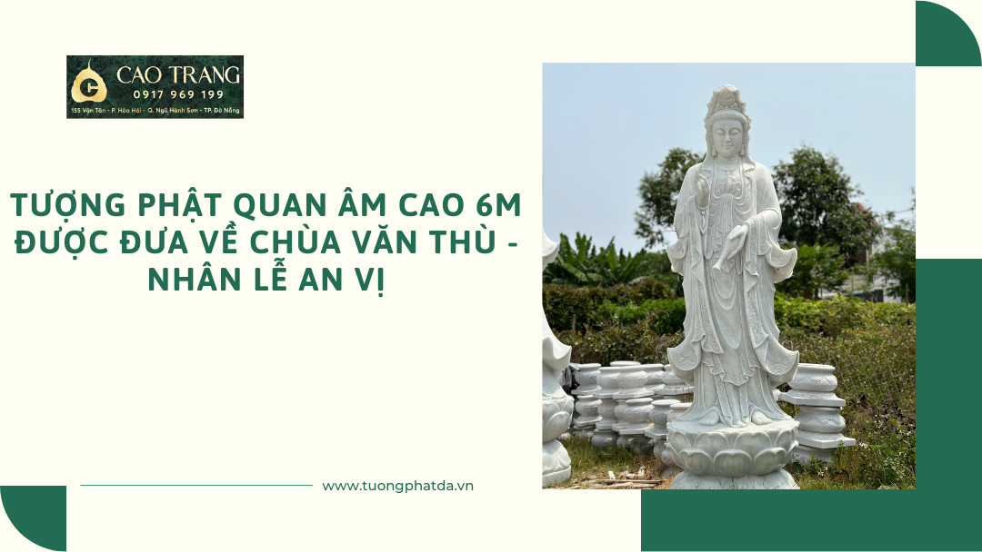 Tượng Phật Quan Âm cao 6m về chùa Văn Thù - Nhân Lễ An Vị