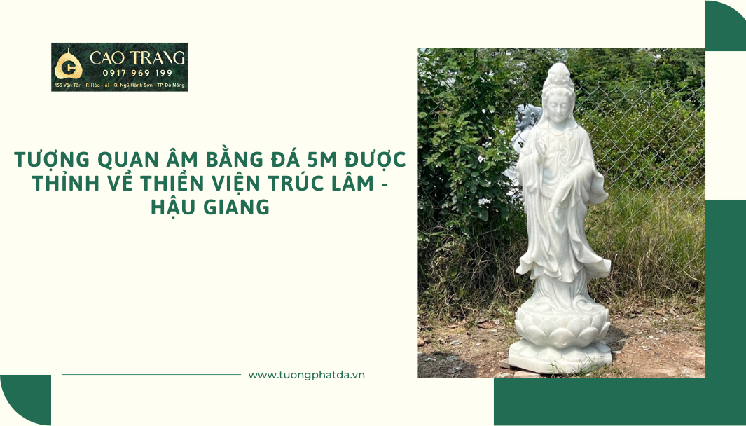 Tượng Quan Âm bằng đá 5m được thỉnh về Thiền Viện Trúc Lâm - Hậu Giang