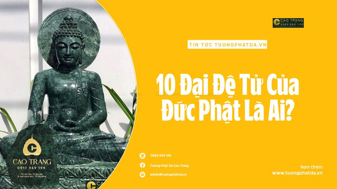 10 Đại Đệ Tử Của Đức Phật Là Những Vị Nào