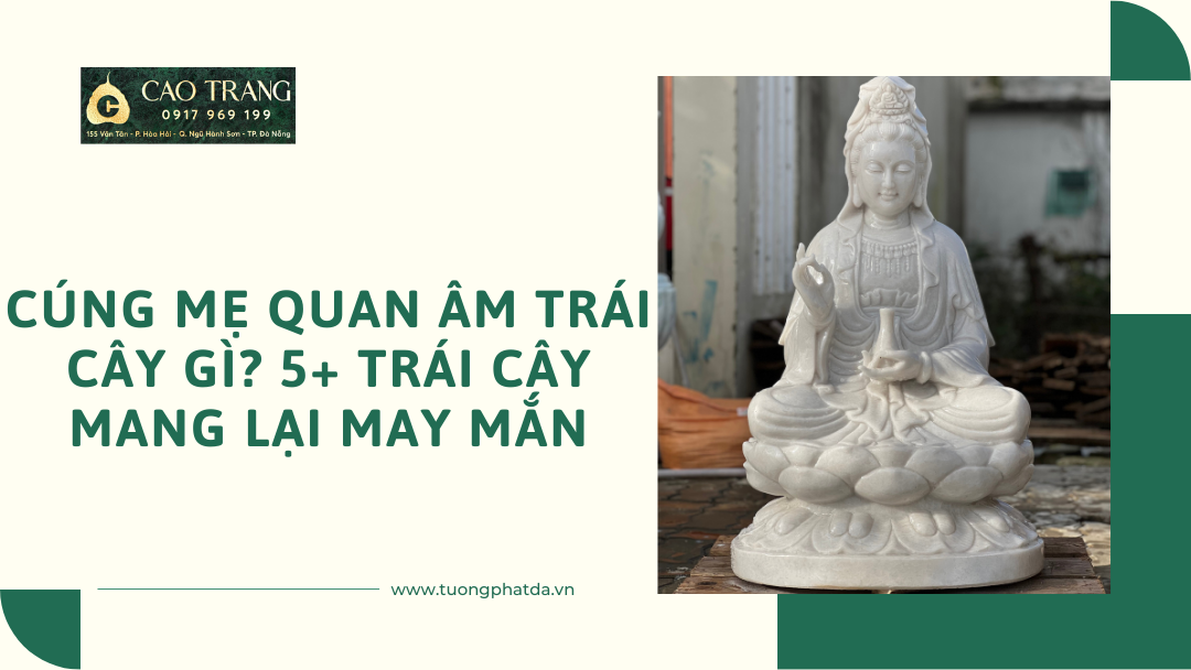 Cúng Mẹ Quan Âm Trái Cây Gì? 5+ Trái Cây Mang Lại May Mắn